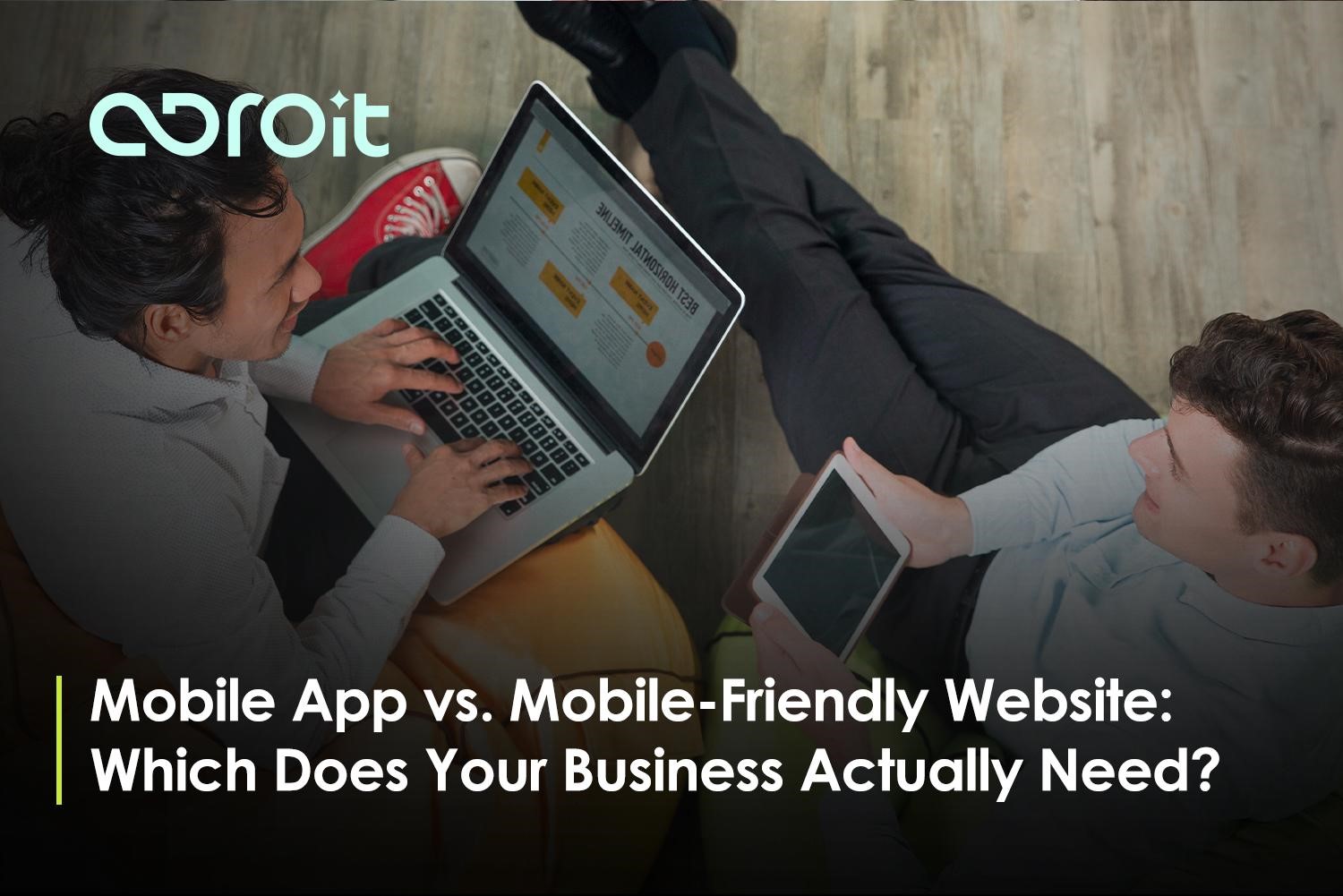 Mobile App vs. Mobile-Friendly Website: Which Does Your Business Actually Need?